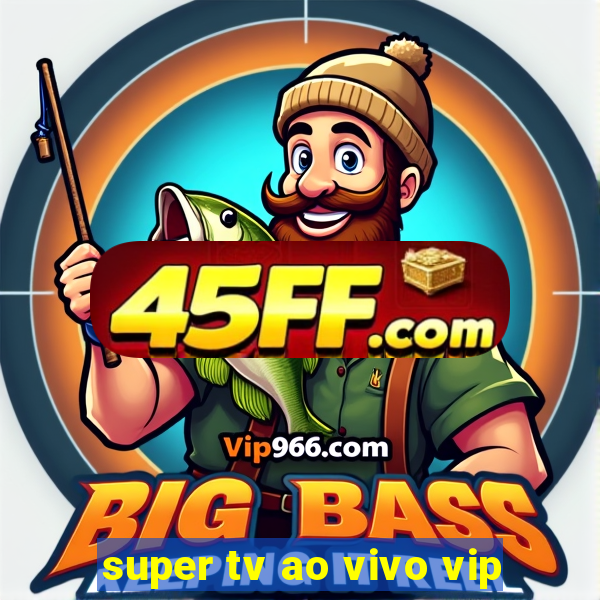 super tv ao vivo vip